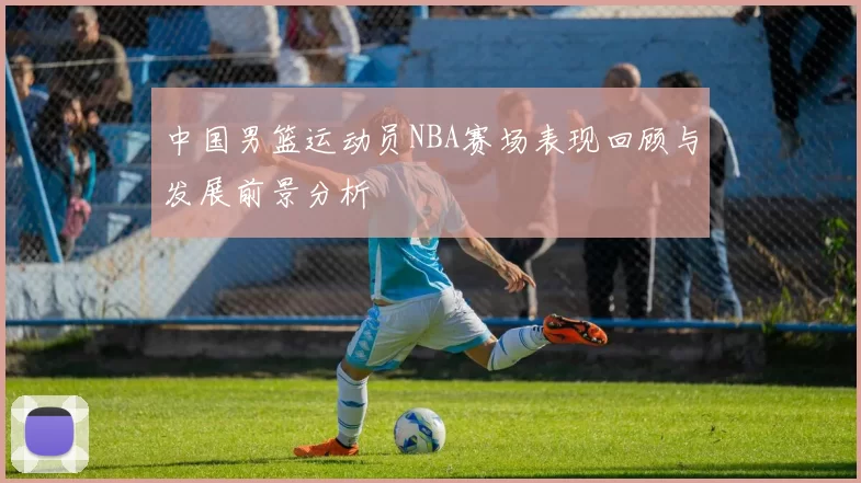 中国男篮运动员NBA赛场表现回顾与发展前景分析