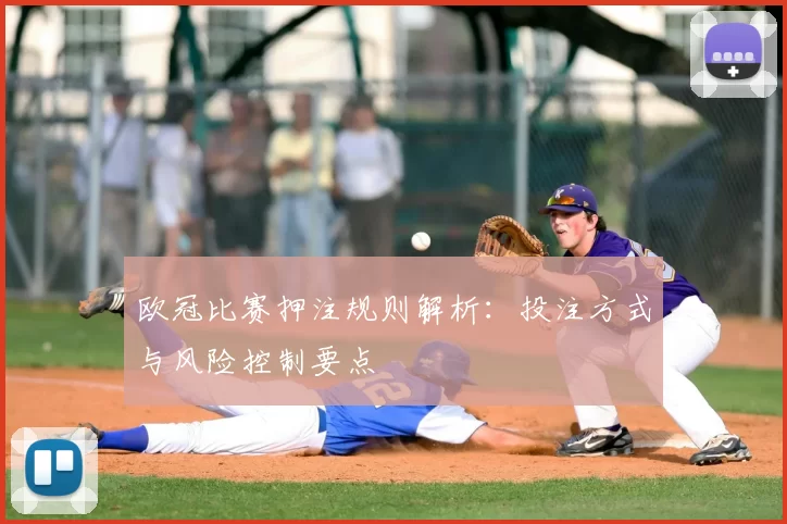 欧冠比赛押注规则解析:投注方式与风险控制要点