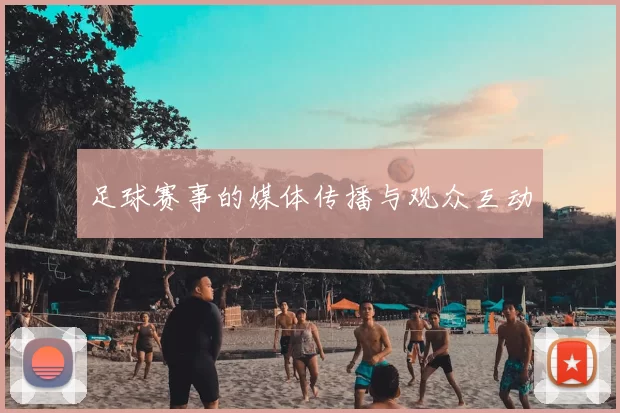 足球赛事的媒体传播与观众互动