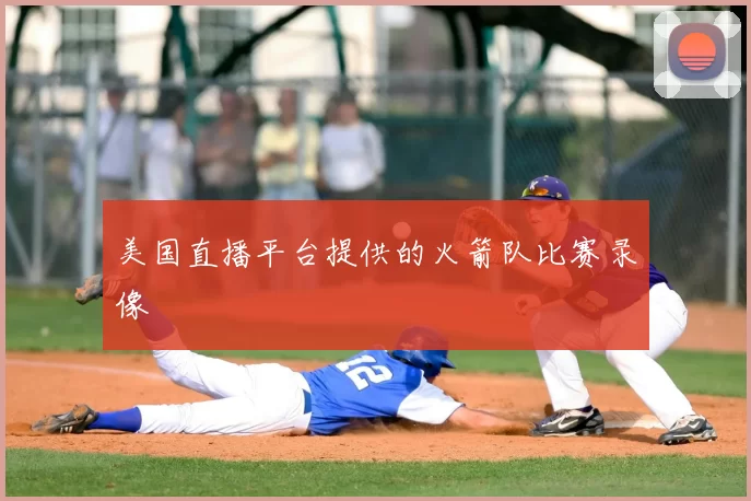 美国直播平台提供的火箭队比赛录像