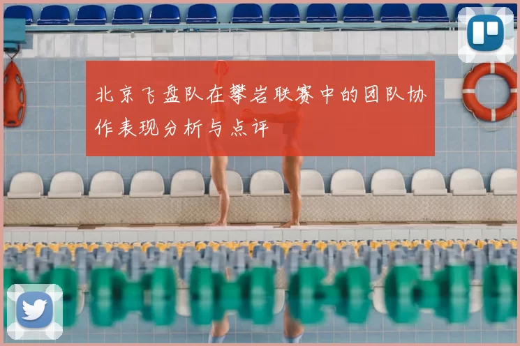 北京飞盘队在攀岩联赛中的团队协作表现分析与点评