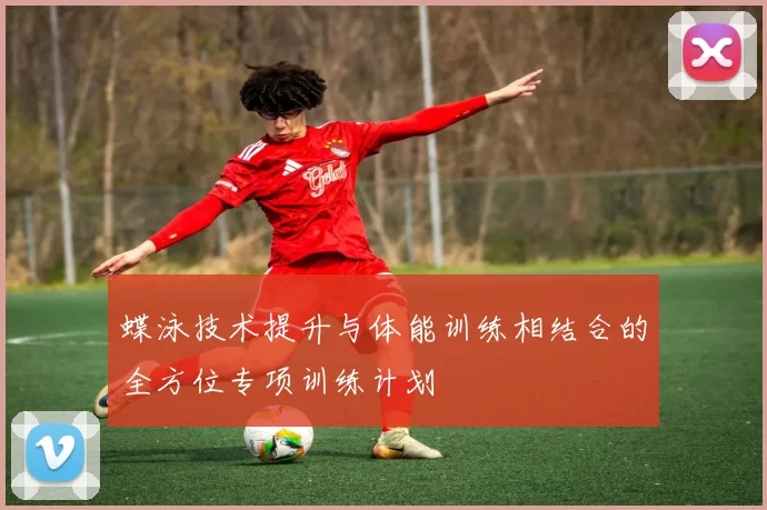 蝶泳技术提升与体能训练相结合的全方位专项训练计划