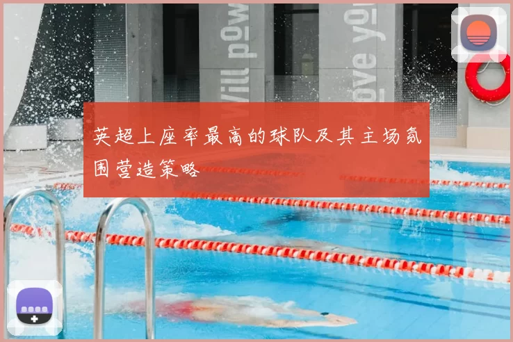 英超上座率最高的球队及其主场氛围营造策略