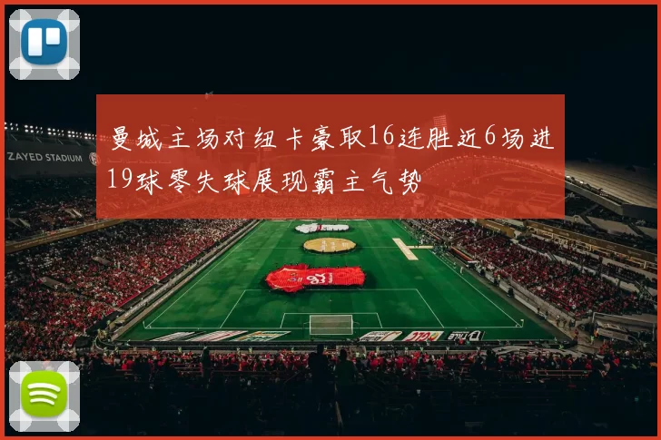 曼城主场对纽卡豪取16连胜近6场进19球零失球展现霸主气势