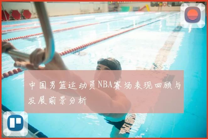 中国男篮运动员NBA赛场表现回顾与发展前景分析