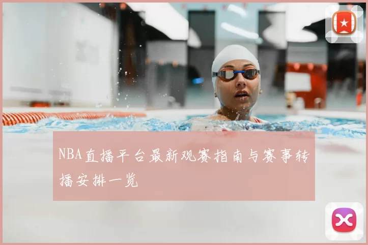 NBA直播平台最新观赛指南与赛事转播安排一览