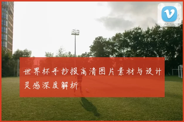 世界杯手抄报高清图片素材与设计灵感深度解析