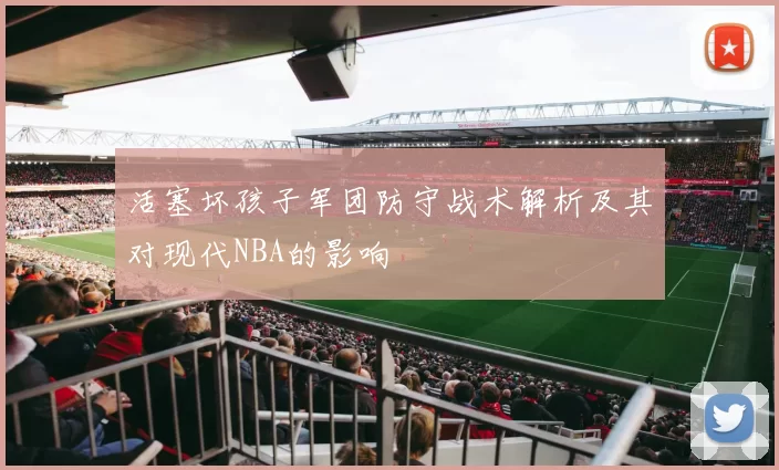 活塞坏孩子军团防守战术解析及其对现代NBA的影响