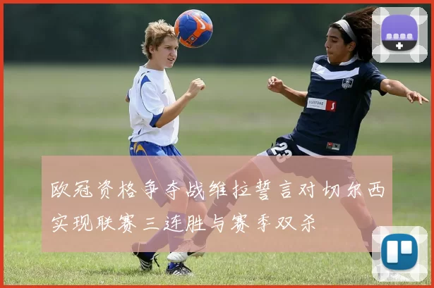 欧冠资格争夺战维拉誓言对切尔西实现联赛三连胜与赛季双杀