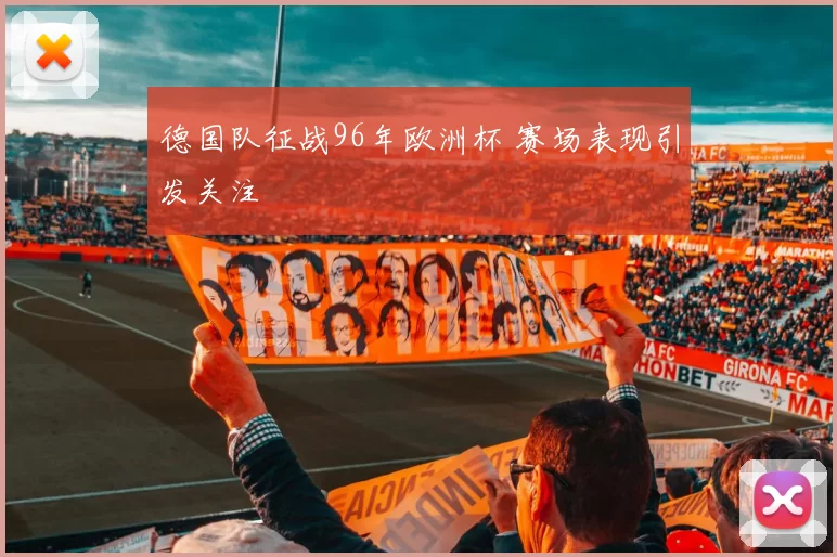 德国队征战96年欧洲杯 赛场表现引发关注