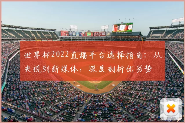 世界杯2022直播平台选择指南:从央视到新媒体,深度剖析优劣势