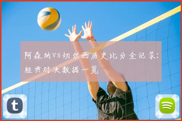 阿森纳vs切尔西历史比分全记录:经典对决数据一览