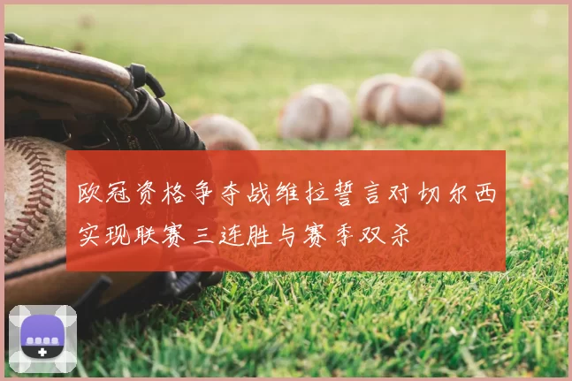 欧冠资格争夺战维拉誓言对切尔西实现联赛三连胜与赛季双杀