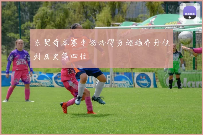 东契奇本赛季场均得分超越乔丹位列历史第四位