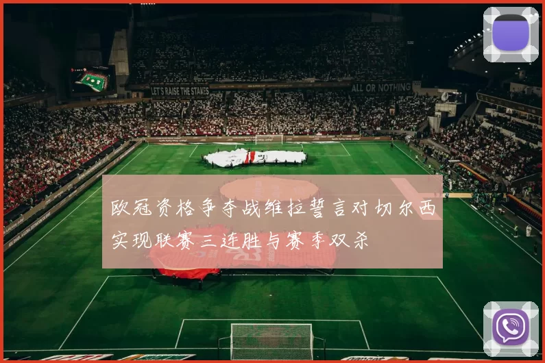 欧冠资格争夺战维拉誓言对切尔西实现联赛三连胜与赛季双杀