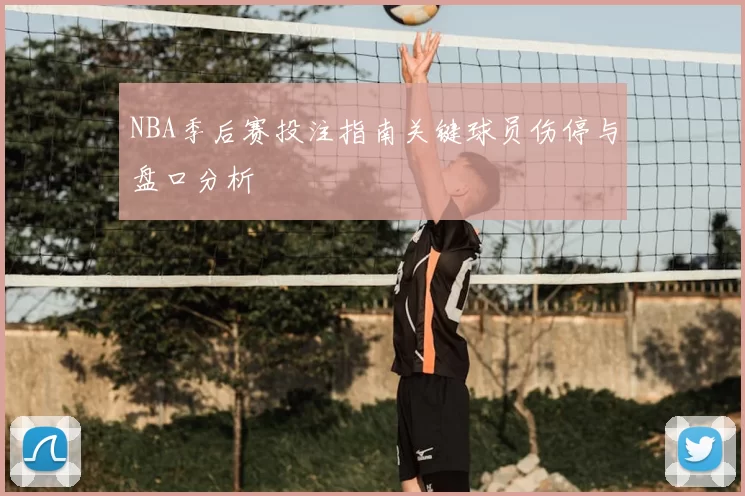 NBA季后赛投注指南关键球员伤停与盘口分析