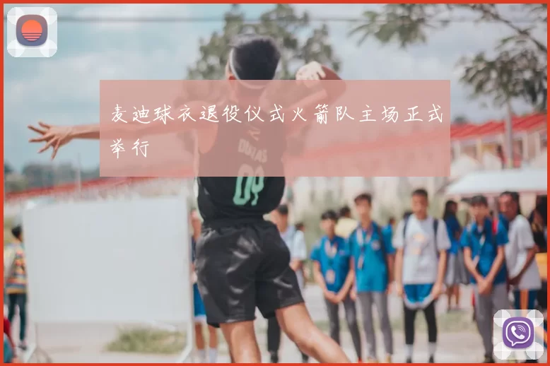 麦迪球衣退役仪式火箭队主场正式举行