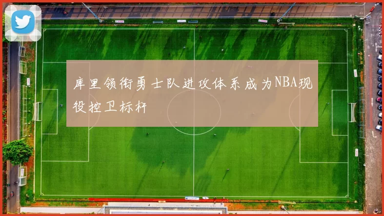 库里领衔勇士队进攻体系成为NBA现役控卫标杆
