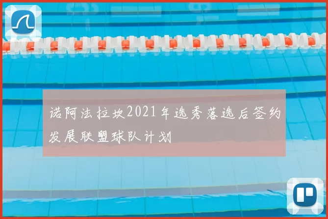 诺阿法拉坎2021年选秀落选后签约发展联盟球队计划