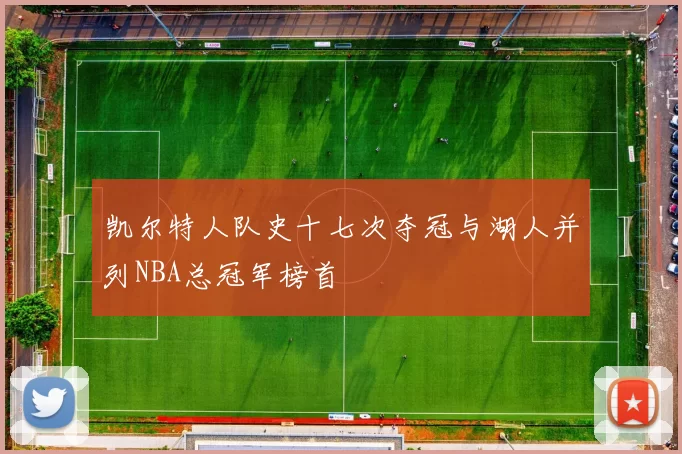 凯尔特人队史十七次夺冠与湖人并列NBA总冠军榜首