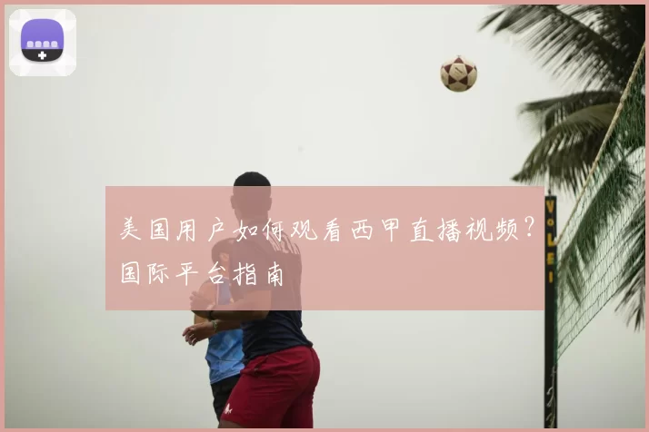 美国用户如何观看西甲直播视频？国际平台指南