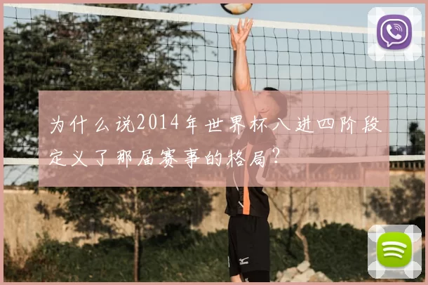 为什么说2014年世界杯八进四阶段定义了那届赛事的格局?