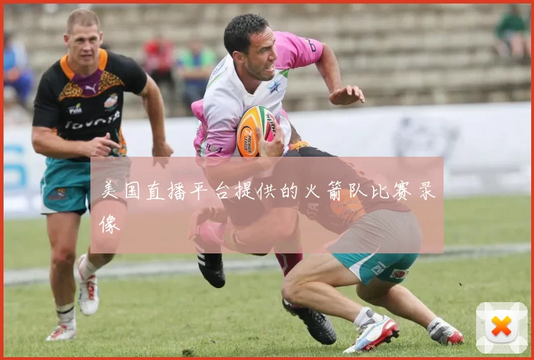 美国直播平台提供的火箭队比赛录像