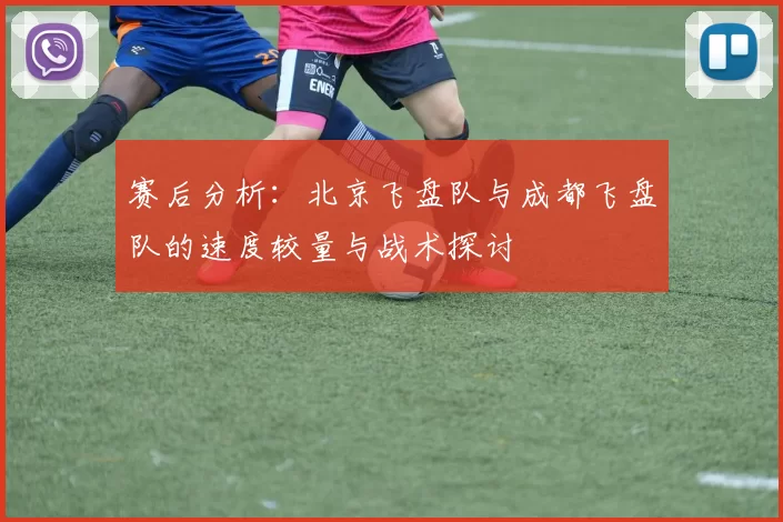 赛后分析：北京飞盘队与成都飞盘队的速度较量与战术探讨