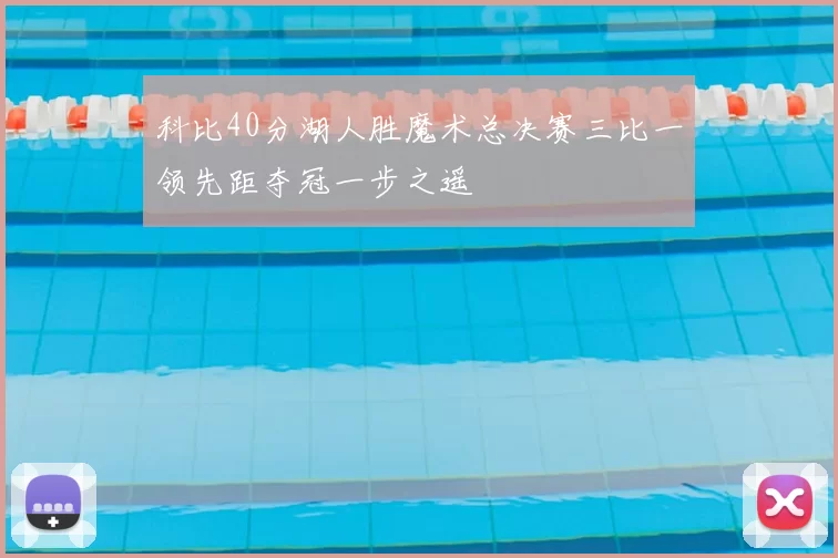 科比40分湖人胜魔术总决赛三比一领先距夺冠一步之遥